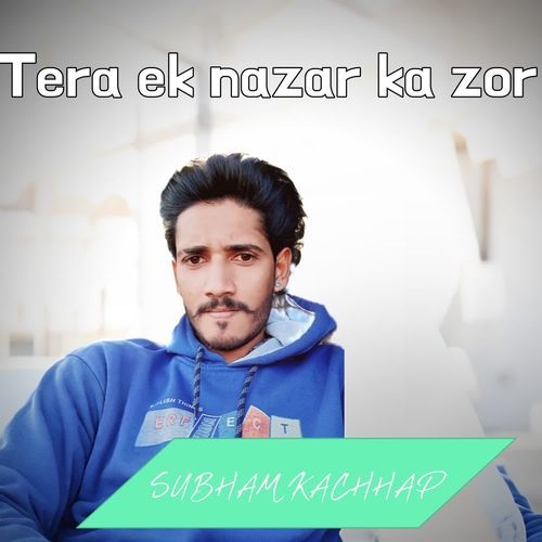 Tera ek nazar ka zor SUBHAM KACHHAP MP3 Download